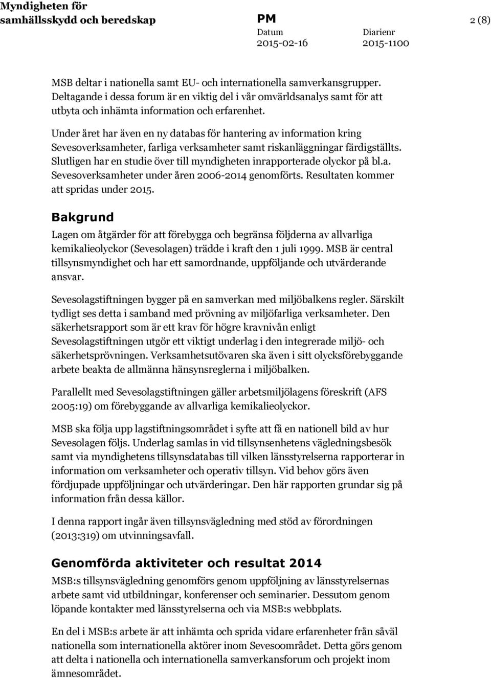 Under året har även en ny databas för hantering av information kring Sevesoverksamheter, farliga verksamheter samt riskanläggningar färdigställts.