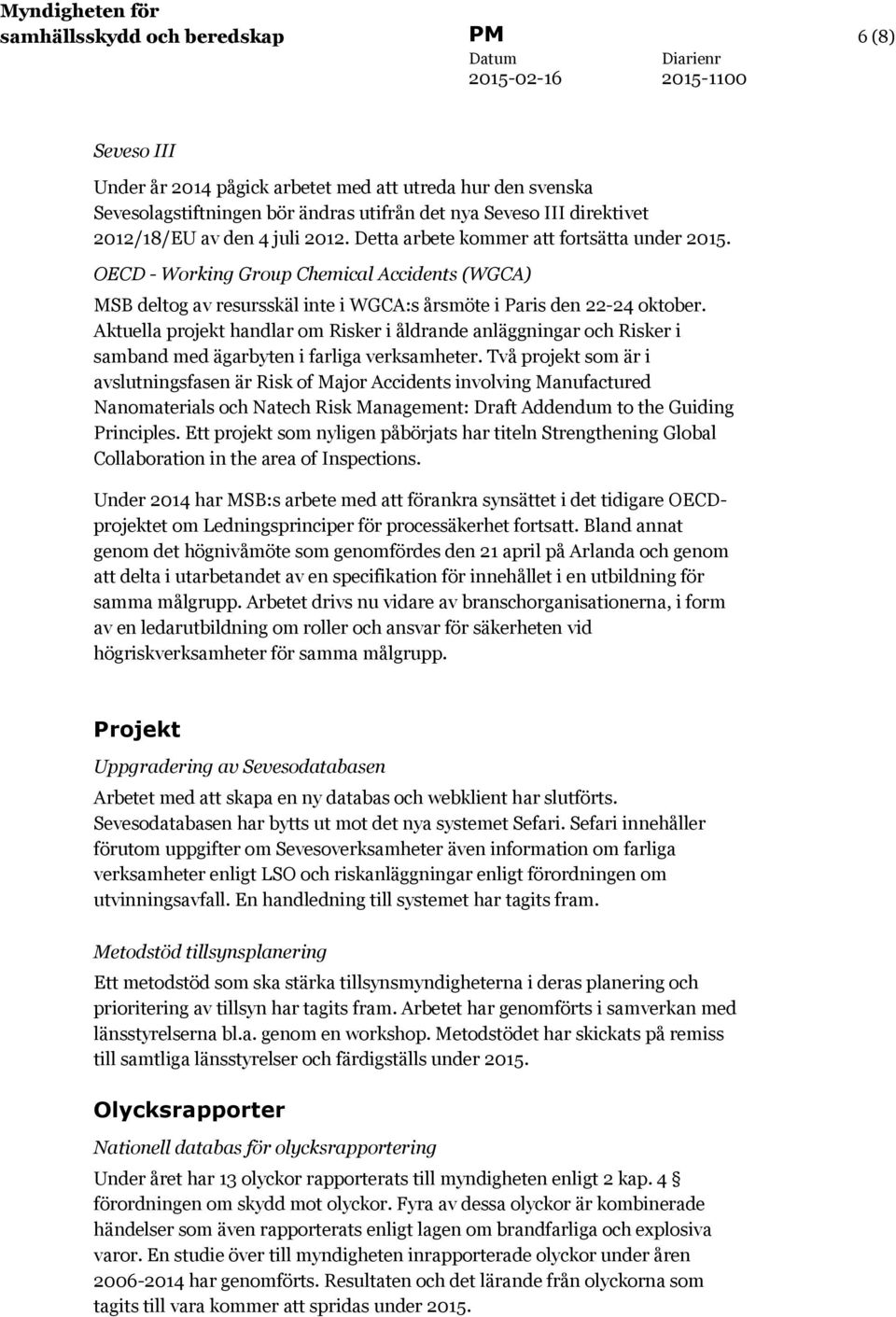 Aktuella projekt handlar om Risker i åldrande anläggningar och Risker i samband med ägarbyten i farliga verksamheter.