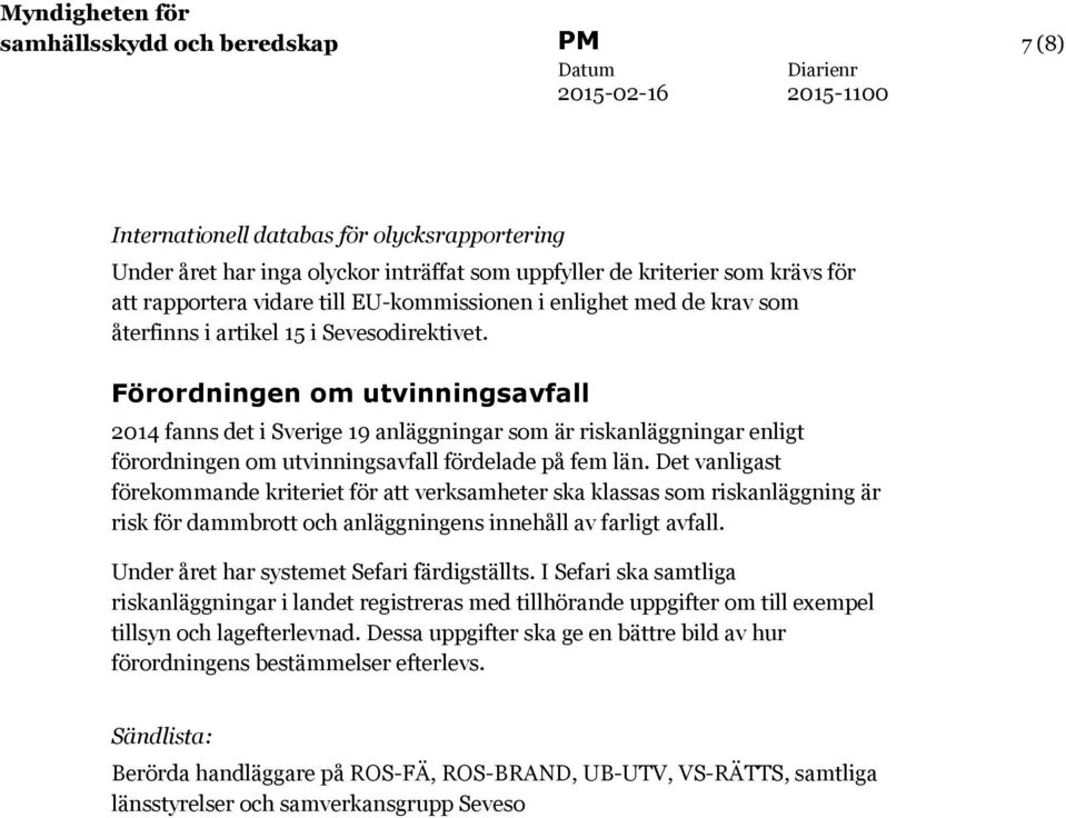 Förordningen om utvinningsavfall 2014 fanns det i Sverige 19 anläggningar som är riskanläggningar enligt förordningen om utvinningsavfall fördelade på fem län.