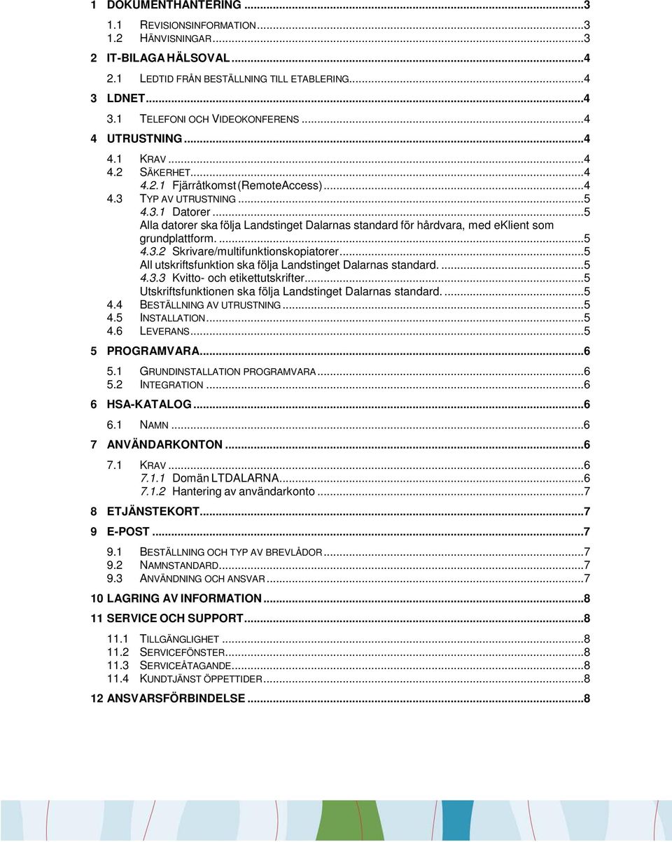 ..5 Alla datorer ska följa Landstinget Dalarnas standard för hårdvara, med eklient som grundplattform....5 4.3.2 Skrivare/multifunktionskopiatorer.