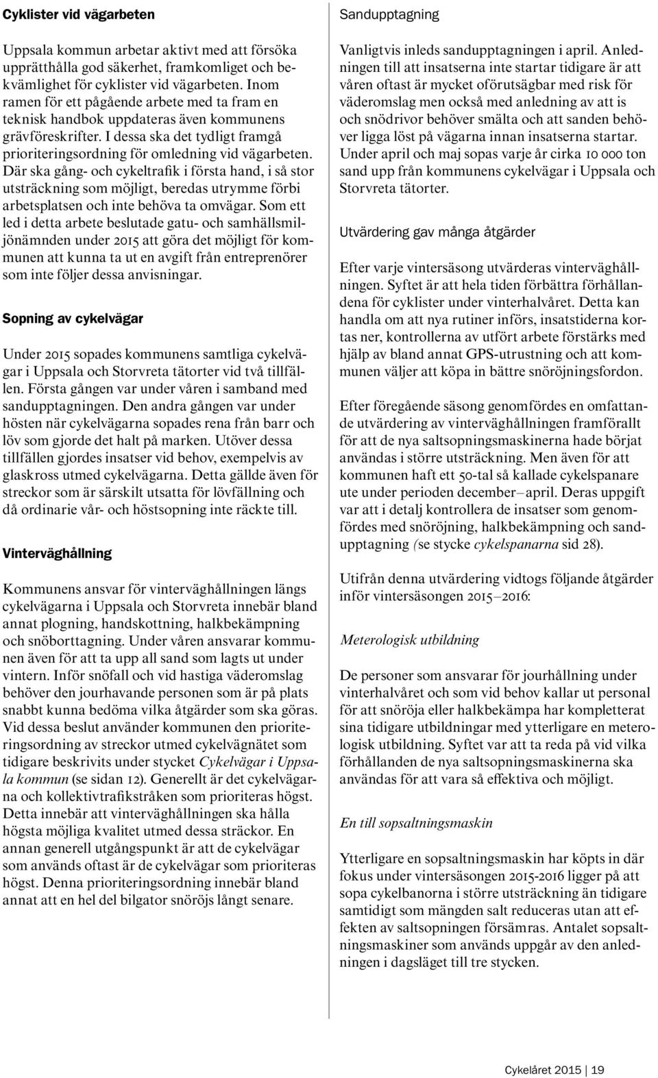 Där ska gång- och cykeltrafik i första hand, i så stor utsträckning som möjligt, beredas utrymme förbi arbetsplatsen och inte behöva ta omvägar.