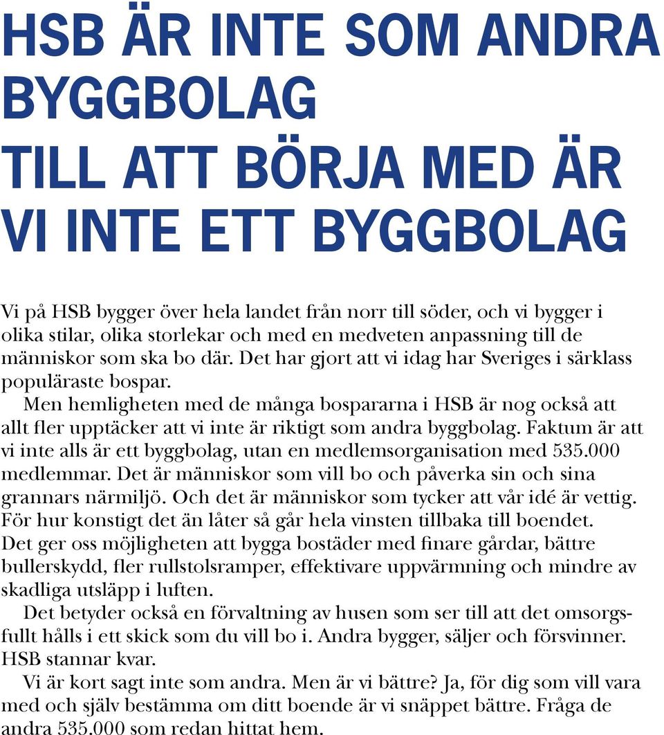 Men hemligheten med de många bospararna i HSB är nog också att allt fler upptäcker att vi inte är riktigt som andra byggbolag.