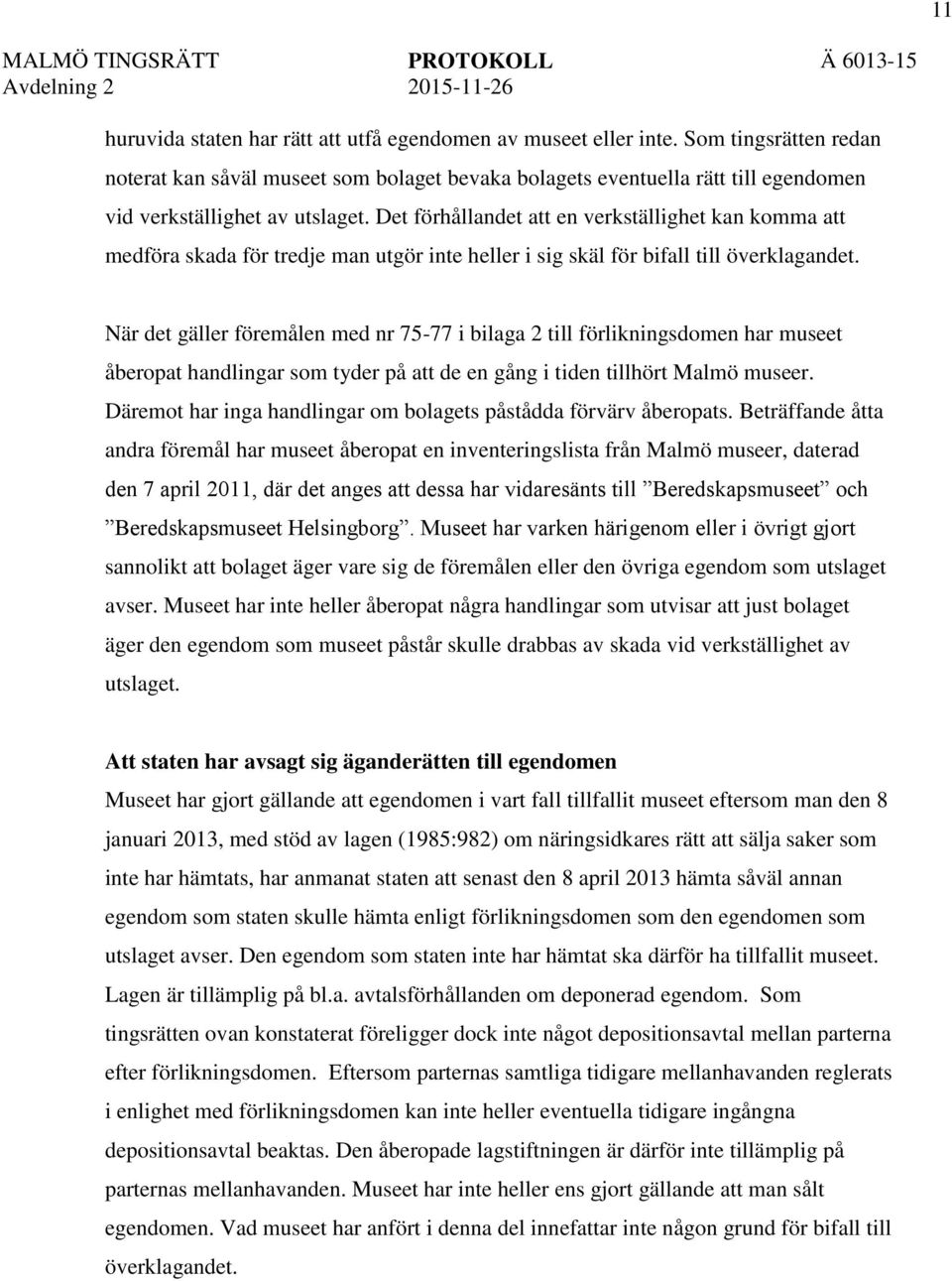 Det förhållandet att en verkställighet kan komma att medföra skada för tredje man utgör inte heller i sig skäl för bifall till överklagandet.