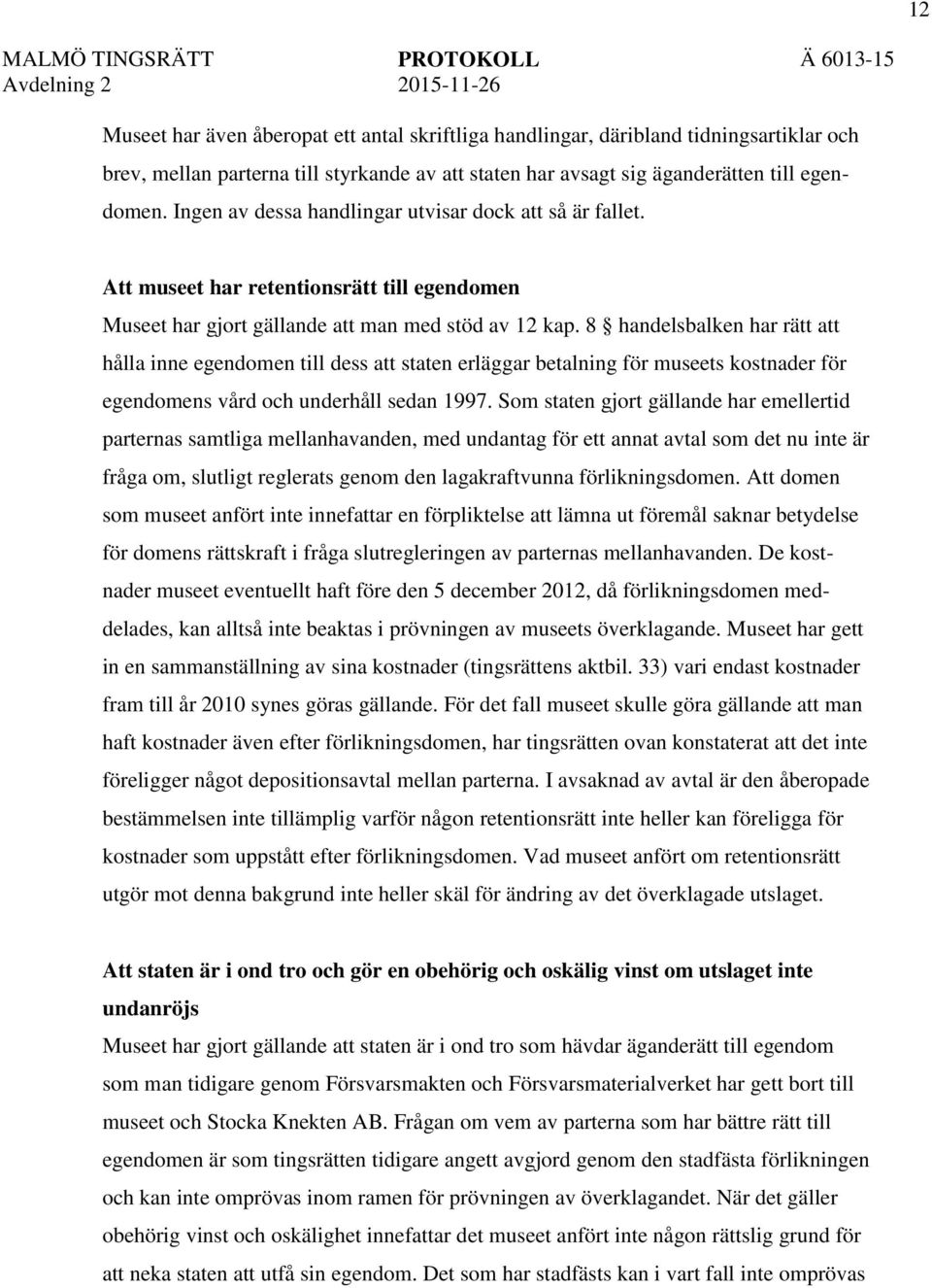 8 handelsbalken har rätt att hålla inne egendomen till dess att staten erläggar betalning för museets kostnader för egendomens vård och underhåll sedan 1997.