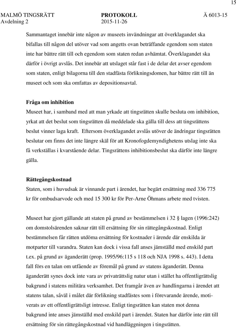 Det innebär att utslaget står fast i de delar det avser egendom som staten, enligt bilagorna till den stadfästa förlikningsdomen, har bättre rätt till än museet och som ska omfattas av