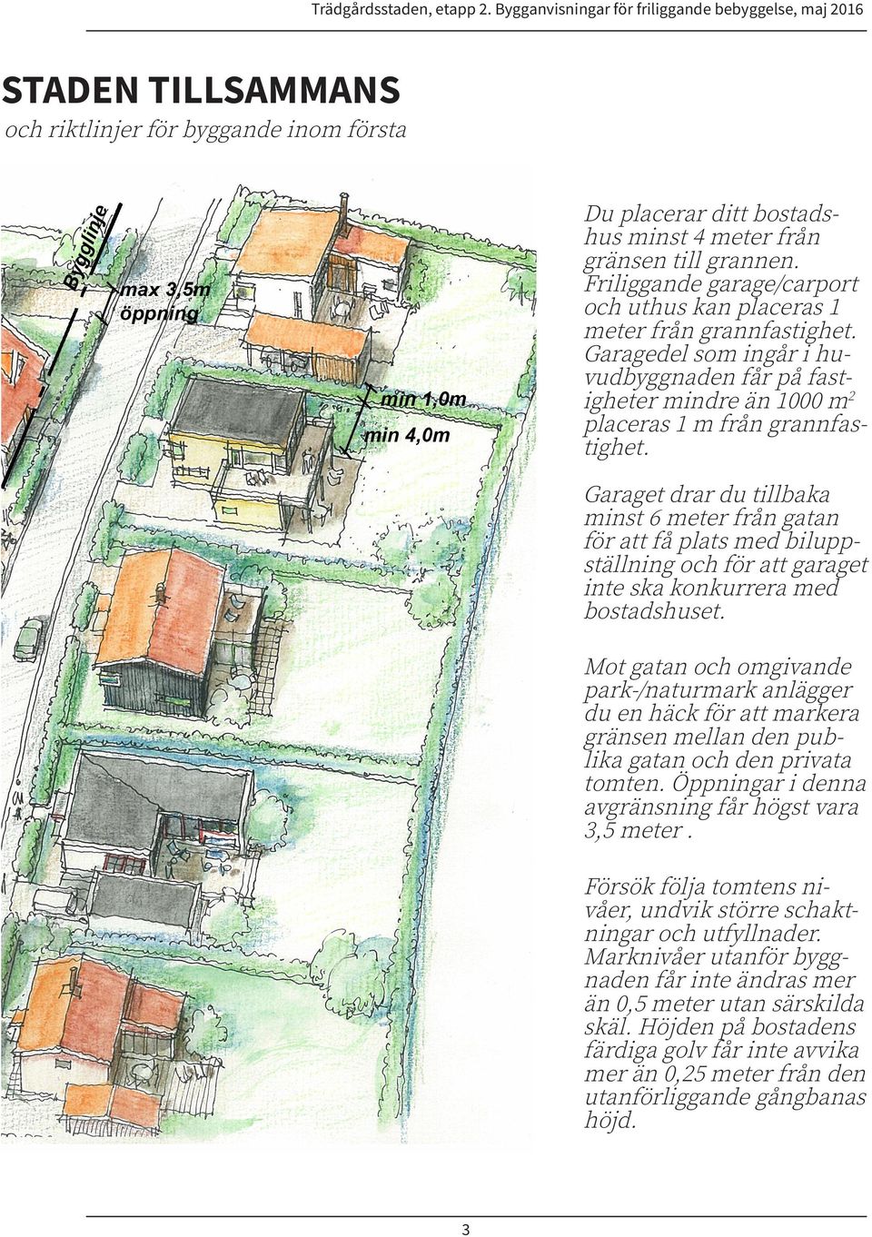 Friliggande garage/carport och uthus kan placeras 1 meter från grannfastighet. Garagedel som ingår i huvudbyggnaden får på fastigheter mindre än 1000 m2 placeras 1 m från grannfastighet.