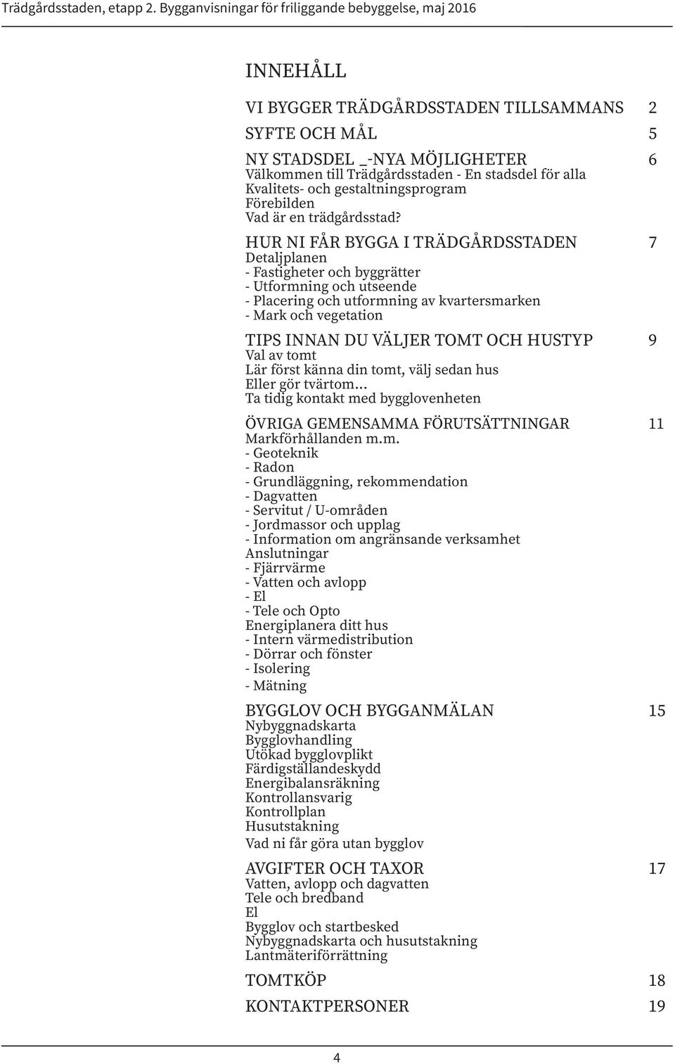 HUR NI FÅR BYGGA I TRÄDGÅRDSSTADEN 7 Detaljplanen - Fastigheter och byggrätter - Utformning och utseende - Placering och utformning av kvartersmarken - Mark och vegetation TIPS INNAN DU VÄLJER TOMT