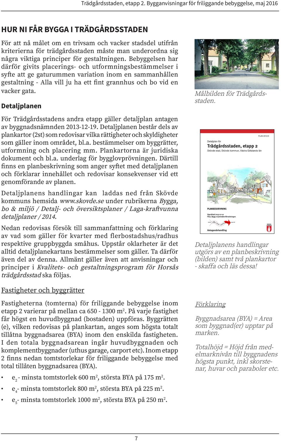gata. Detaljplanen För Trädgårdsstadens andra etapp gäller detaljplan antagen av byggnadsnämnden 2013-12-19.