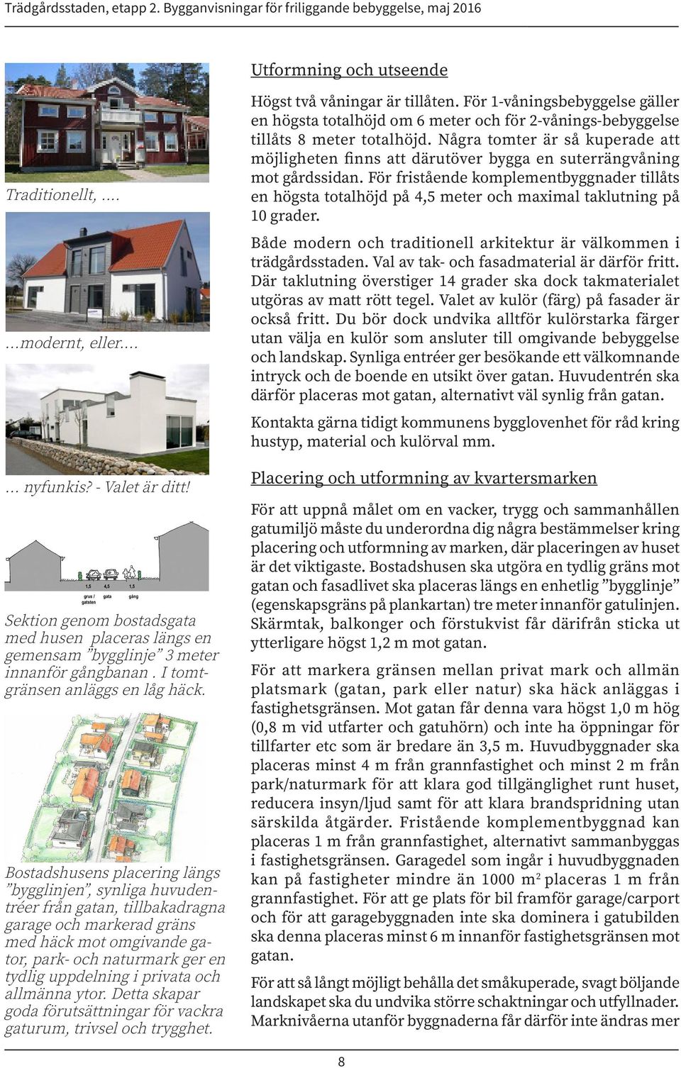 Bostadshusens placering längs bygglinjen, synliga huvudentréer från gatan, tillbakadragna garage och markerad gräns med häck mot omgivande gator, park- och naturmark ger en tydlig uppdelning i