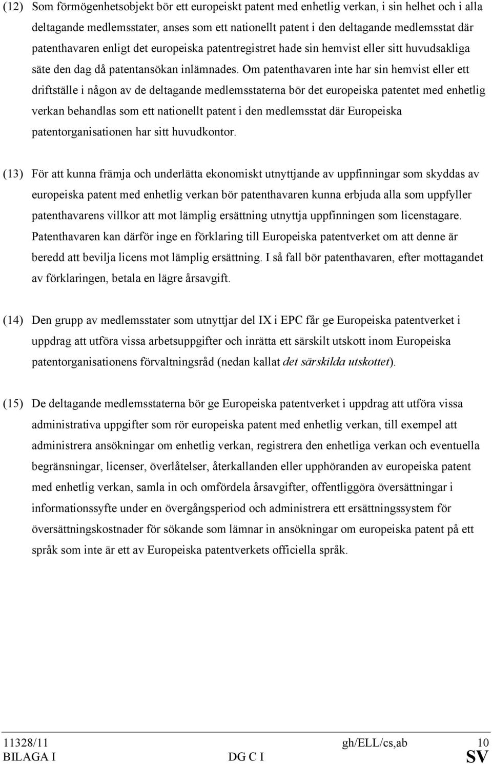 Om patenthavaren inte har sin hemvist eller ett driftställe i någon av de deltagande medlemsstaterna bör det europeiska patentet med enhetlig verkan behandlas som ett nationellt patent i den