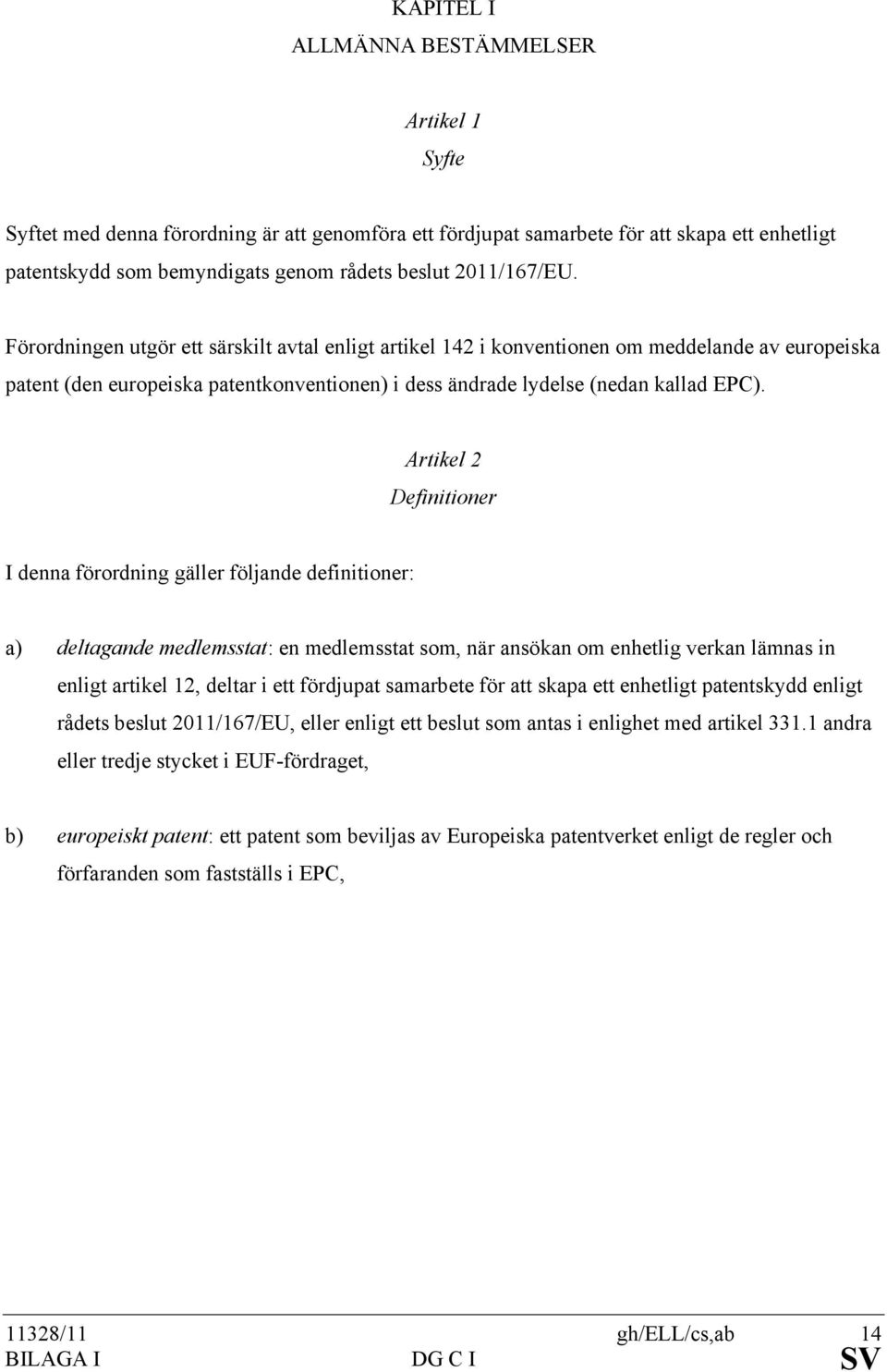 Artikel 2 Definitioner I denna förordning gäller följande definitioner: a) deltagande medlemsstat: en medlemsstat som, när ansökan om enhetlig verkan lämnas in enligt artikel 12, deltar i ett