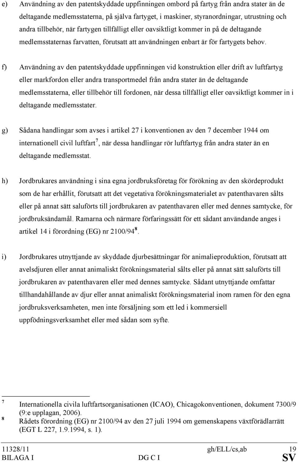 f) Användning av den patentskyddade uppfinningen vid konstruktion eller drift av luftfartyg eller markfordon eller andra transportmedel från andra stater än de deltagande medlemsstaterna, eller