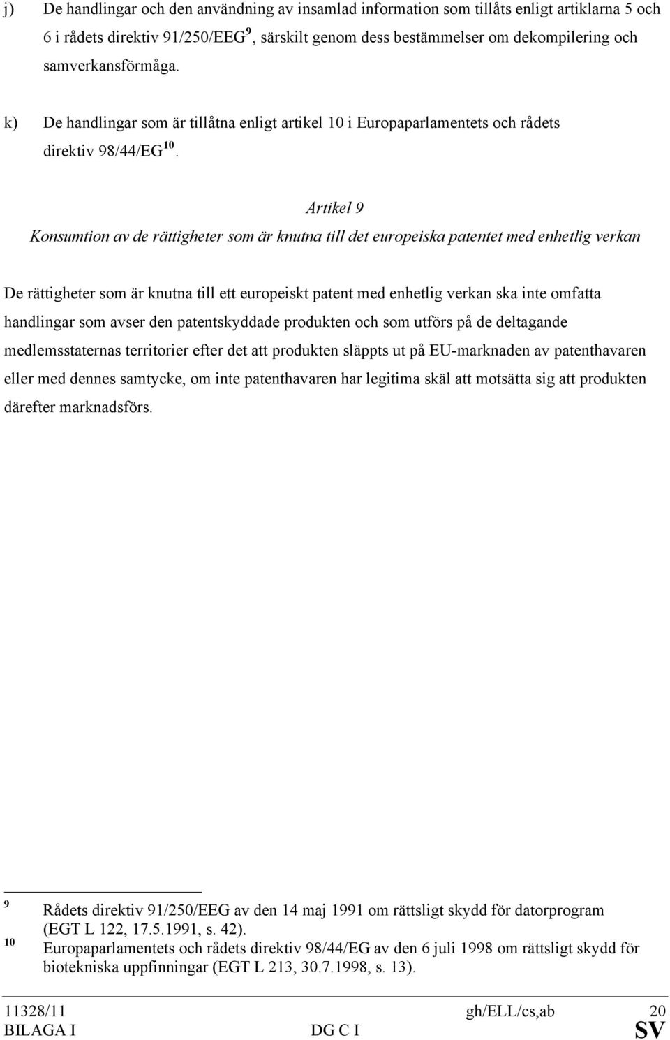 Artikel 9 Konsumtion av de rättigheter som är knutna till det europeiska patentet med enhetlig verkan De rättigheter som är knutna till ett europeiskt patent med enhetlig verkan ska inte omfatta