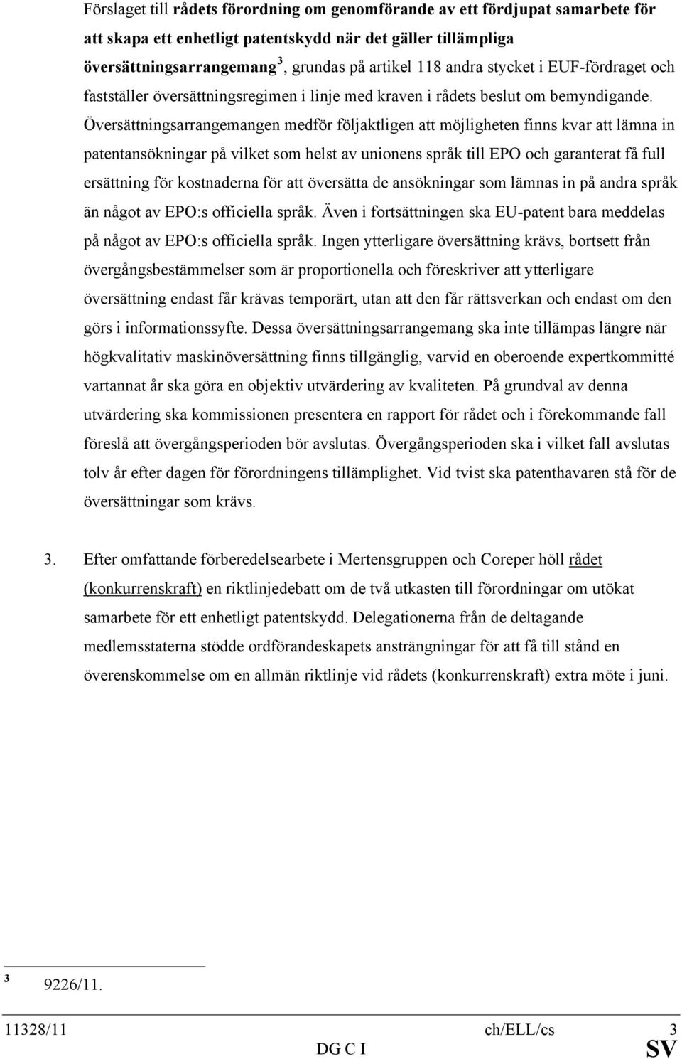 Översättningsarrangemangen medför följaktligen att möjligheten finns kvar att lämna in patentansökningar på vilket som helst av unionens språk till EPO och garanterat få full ersättning för