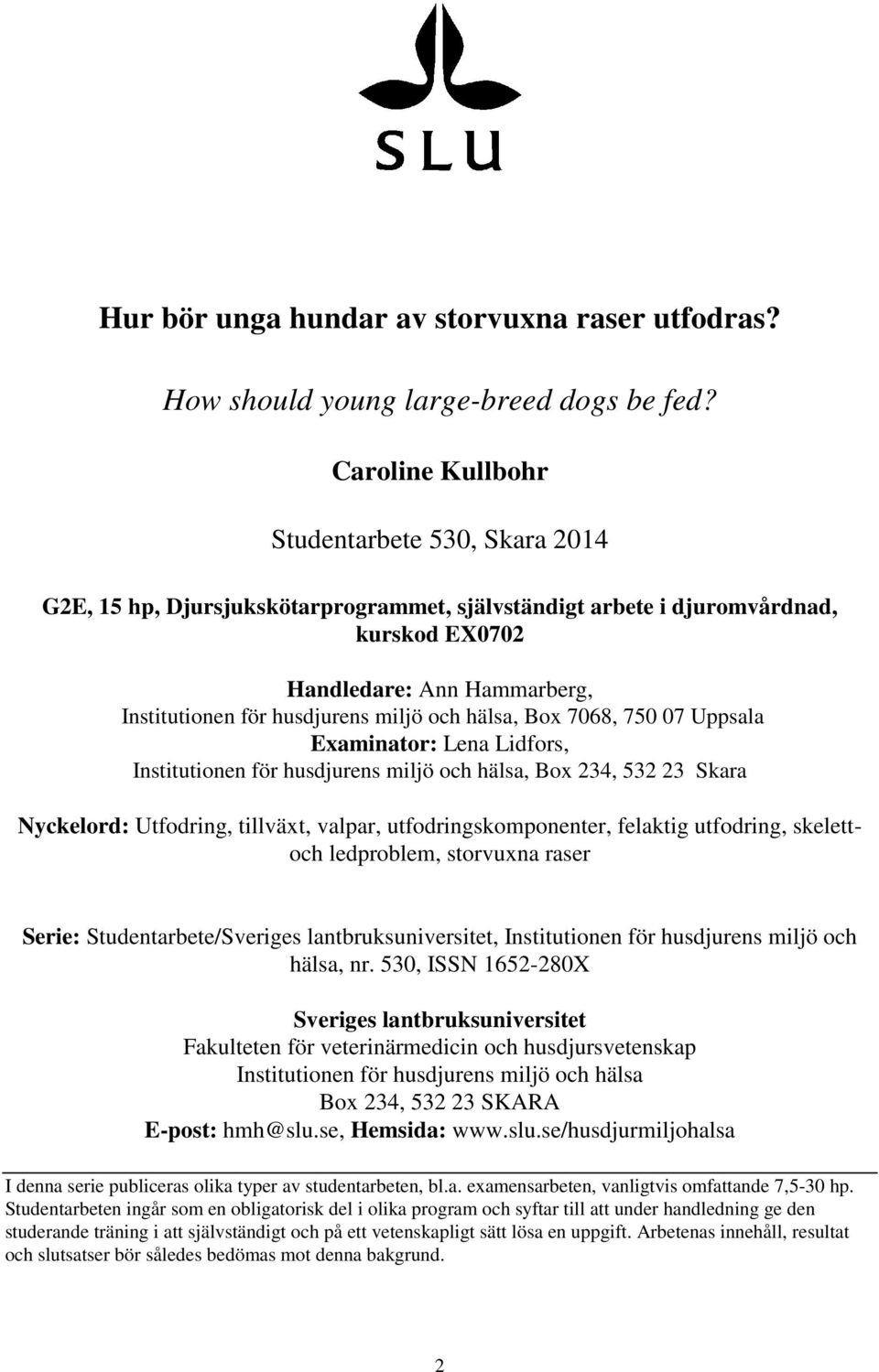 miljö och hälsa, Box 7068, 750 07 Uppsala Examinator: Lena Lidfors, Institutionen för husdjurens miljö och hälsa, Box 234, 532 23 Skara Nyckelord: Utfodring, tillväxt, valpar, utfodringskomponenter,