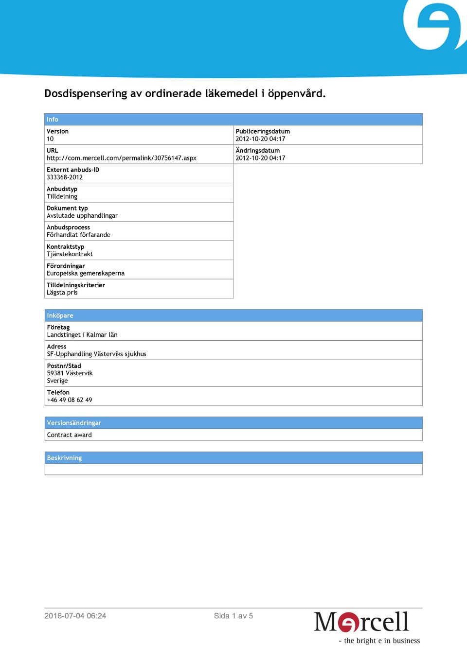 Tjänstekontrakt Förordningar Europeiska gemenskaperna Tilldelningskriterier Lägsta pris Publiceringsdatum 2012-10-20 04:17 Ändringsdatum 2012-10-20