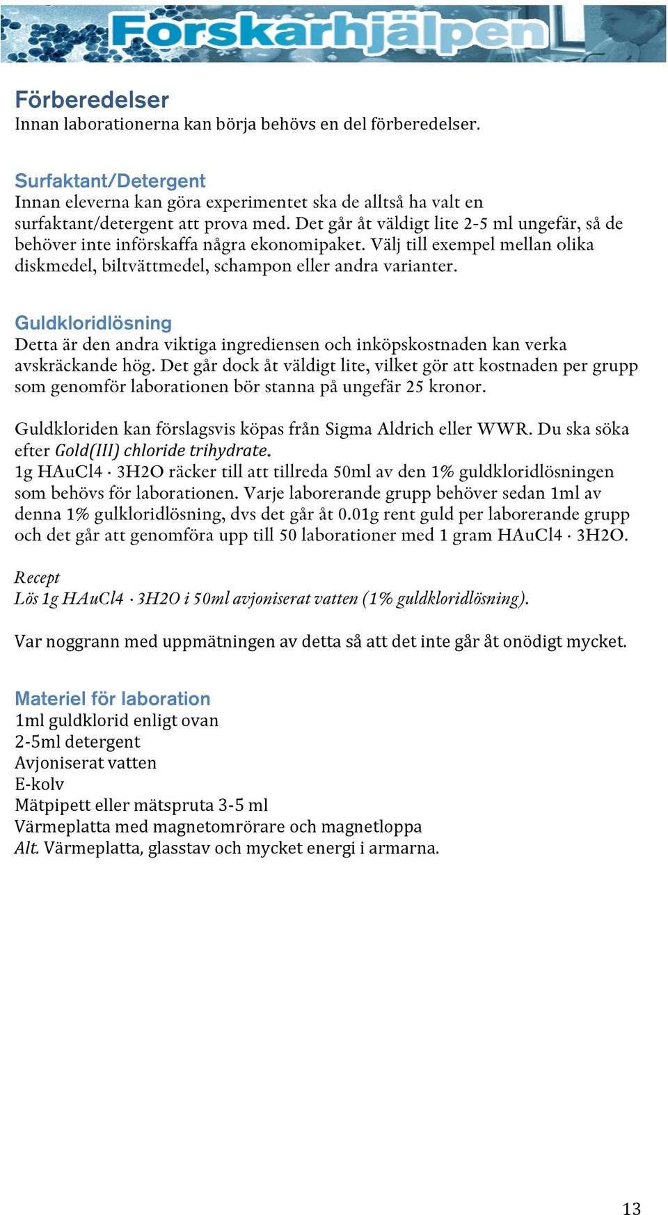 Guldkloridlösning Detta är den andra viktiga ingrediensen och inköpskostnaden kan verka avskräckande hög.
