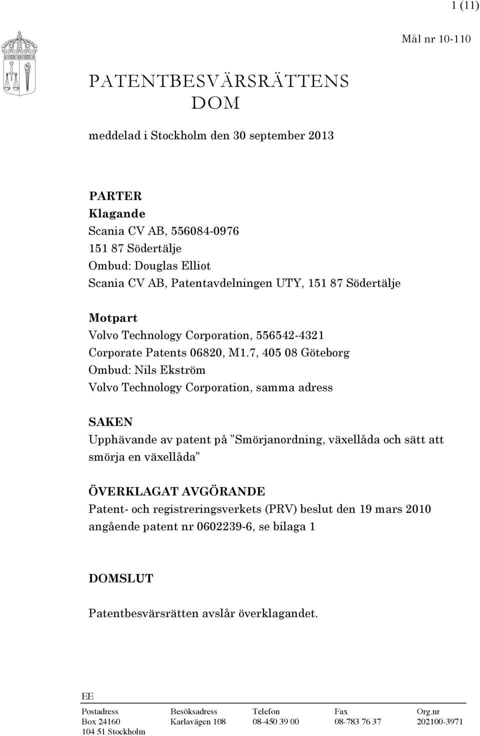 7, 405 08 Göteborg Ombud: Nils Ekström Volvo Technology Corporation, samma adress SAKEN Upphävande av patent på Smörjanordning, växellåda och sätt att smörja en växellåda ÖVERKLAGAT AVGÖRANDE