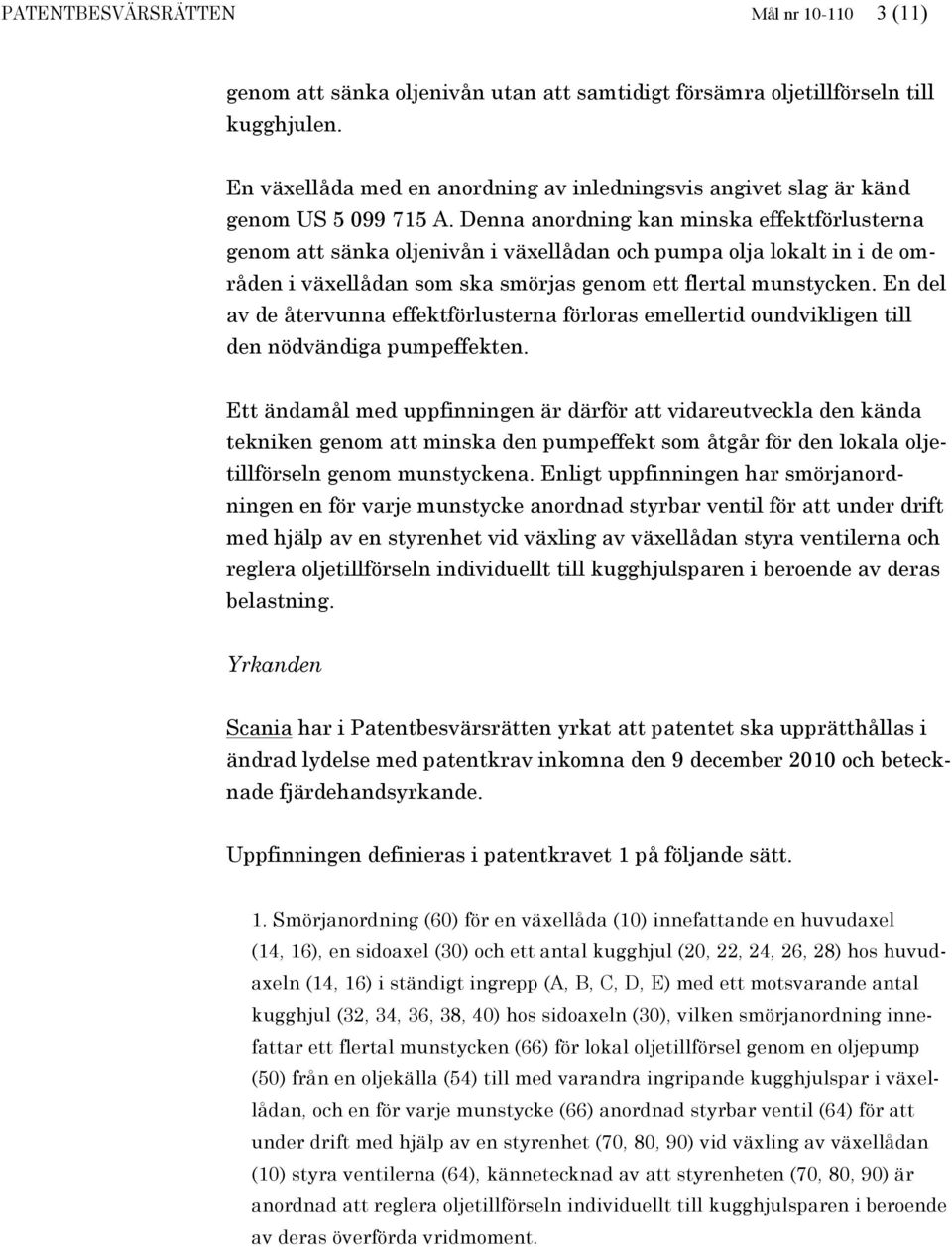 Denna anordning kan minska effektförlusterna genom att sänka oljenivån i växellådan och pumpa olja lokalt in i de områden i växellådan som ska smörjas genom ett flertal munstycken.