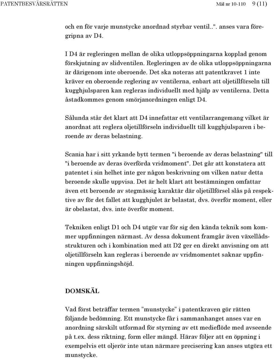 Det ska noteras att patentkravet 1 inte kräver en oberoende reglering av ventilerna, enbart att oljetillförseln till kugghjulsparen kan regleras individuellt med hjälp av ventilerna.