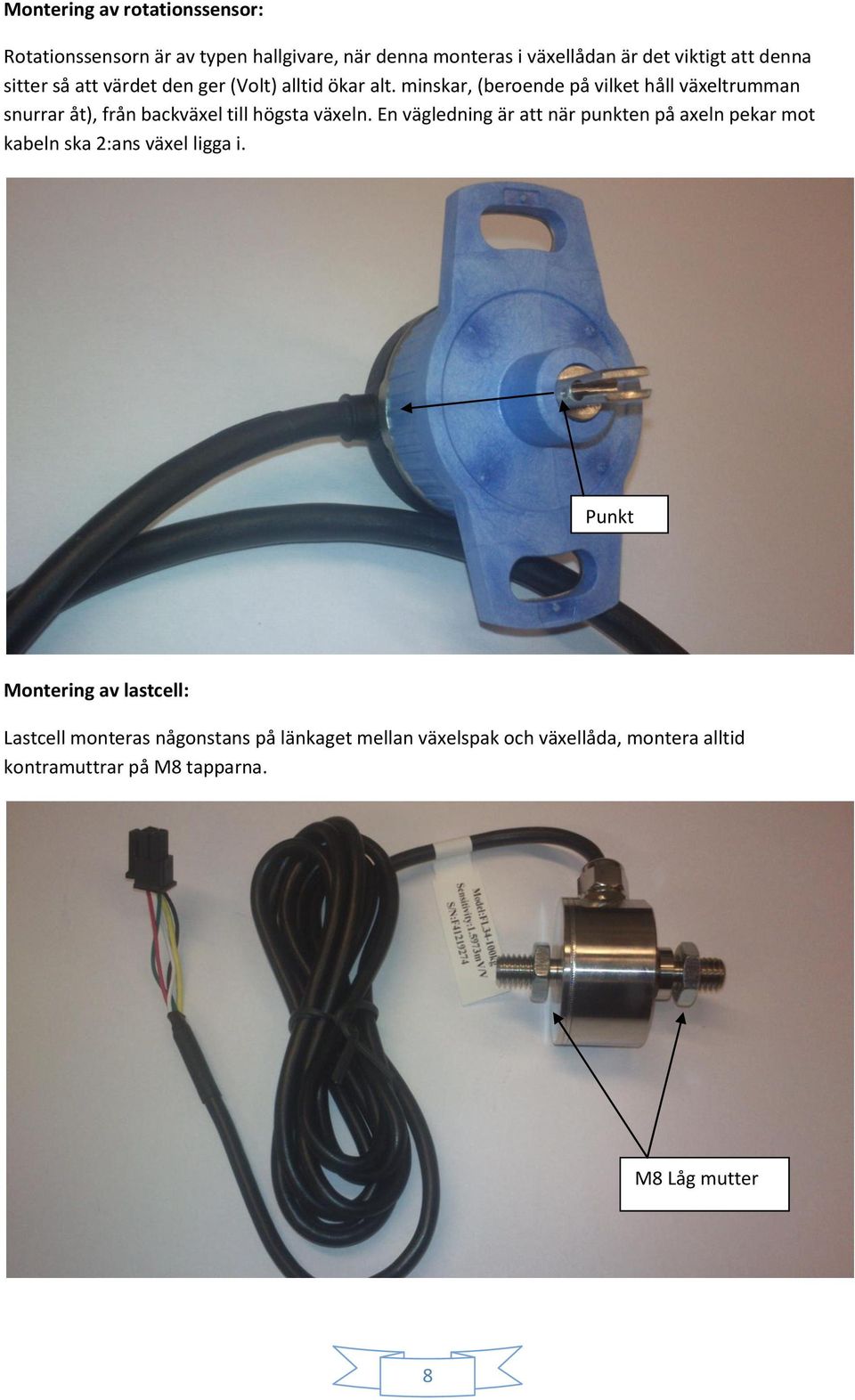 minskar, (beroende på vilket håll växeltrumman snurrar åt), från backväxel till högsta växeln.