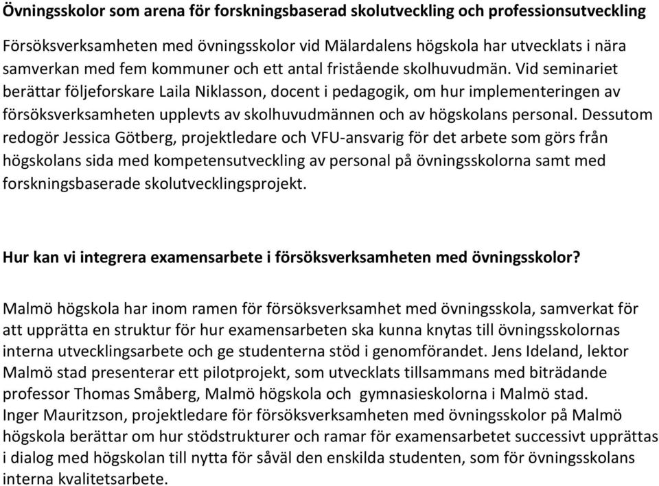 Vid seminariet berättar följeforskare Laila Niklasson, docent i pedagogik, om hur implementeringen av försöksverksamheten upplevts av skolhuvudmännen och av högskolans personal.