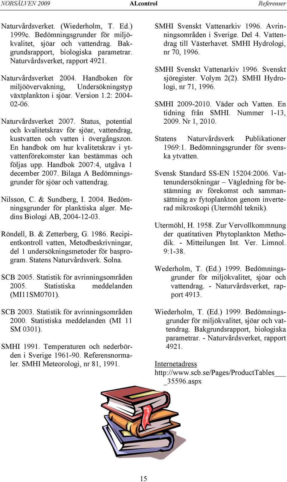 Status, potential och kvalitetskrav för sjöar, vattendrag, kustvatten och vatten i övergångszon. En handbok om hur kvalitetskrav i ytvattenförekomster kan bestämmas och följas upp.