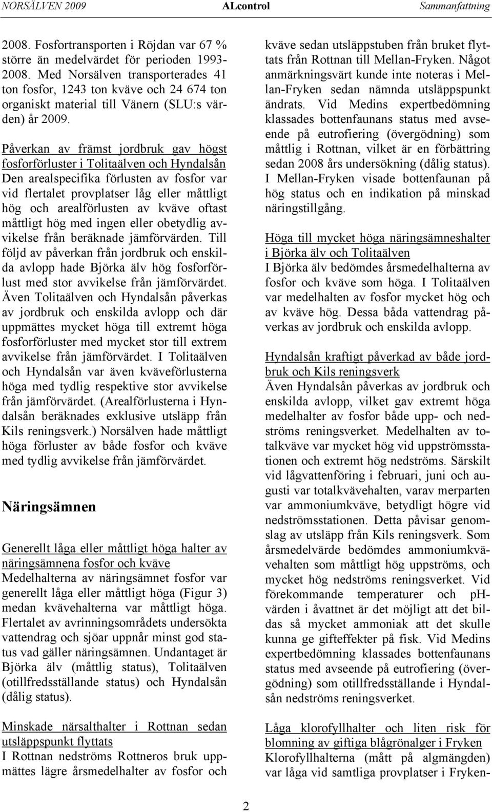 Påverkan av främst jordbruk gav högst fosforförluster i Tolitaälven och Hyndalsån Den arealspecifika förlusten av fosfor var vid flertalet provplatser låg eller måttligt hög och arealförlusten av