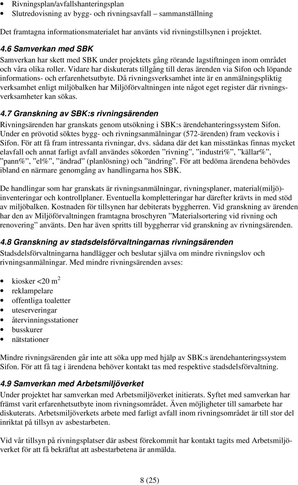 Vidare har diskuterats tillgång till deras ärenden via Sifon och löpande informations- och erfarenhetsutbyte.