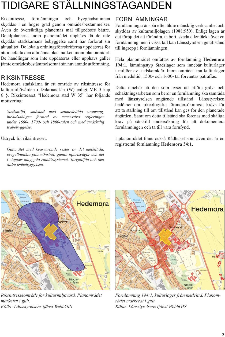 De lokala ordningsföreskrifterna uppdateras för att innefatta den allmänna platsmarken inom planområdet.