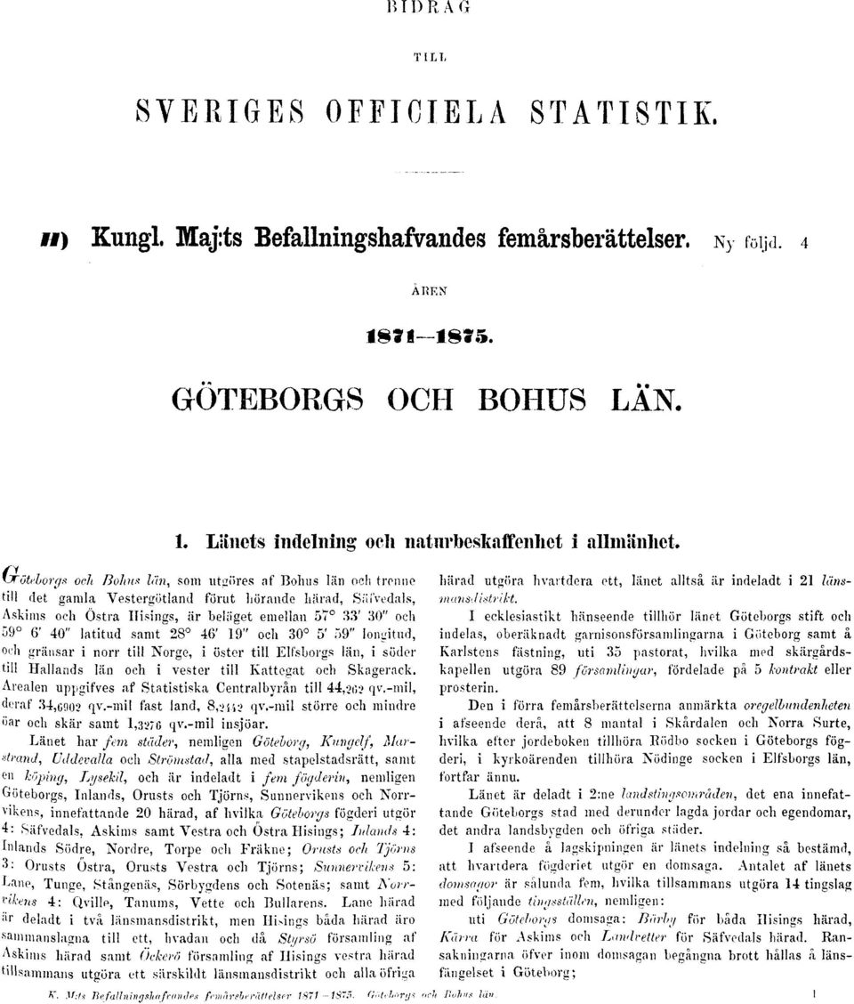 Östra Ilisings, är beläget emellan 57 33' 30" och 59 6' 40" latitud samt 28 46' 19" och 30 5' 59" longitud, inansdistrikt.