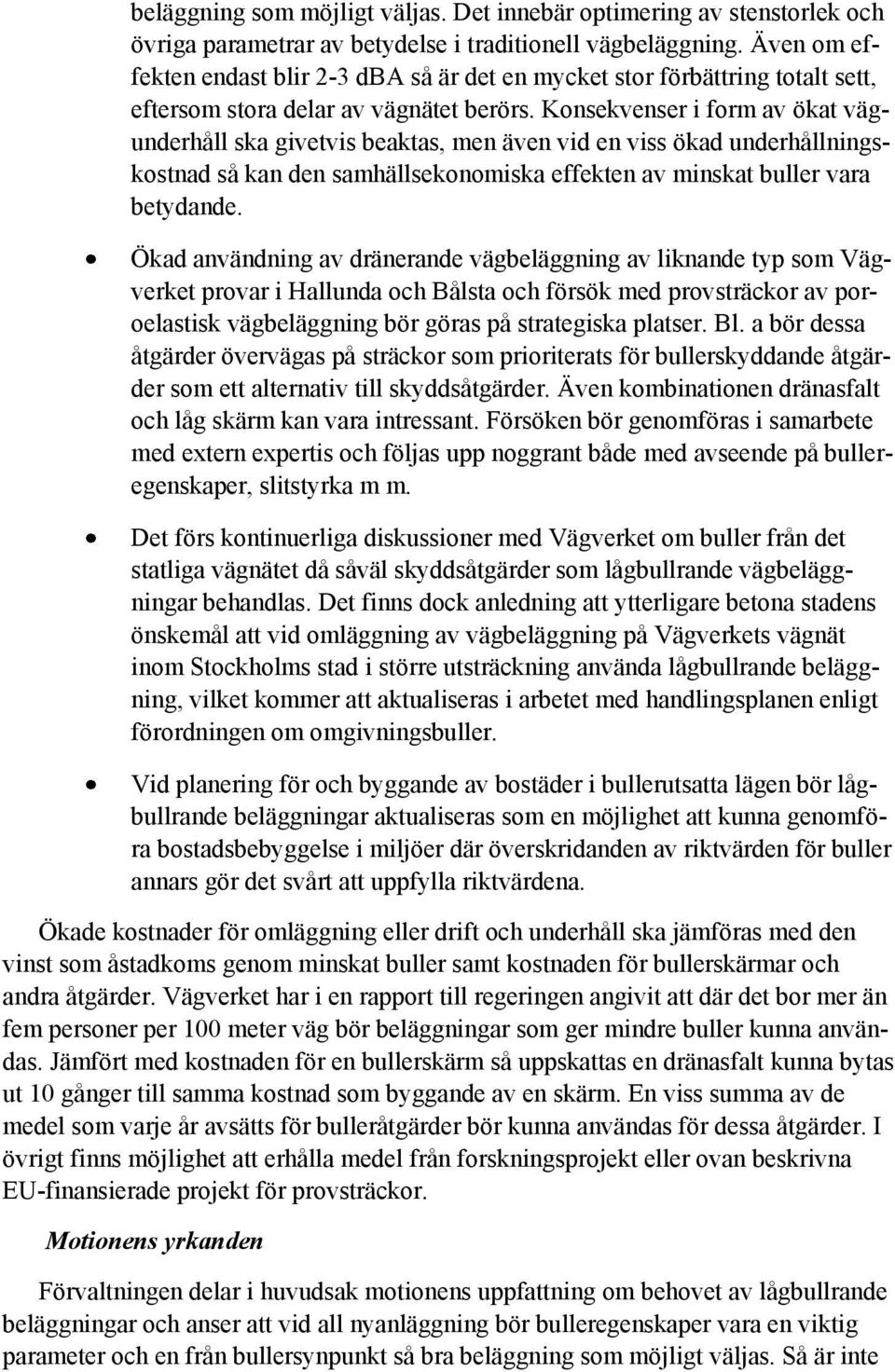 Konsekvenser i form av ökat vägunderhåll ska givetvis beaktas, men även vid en viss ökad underhållningskostnad så kan den samhällsekonomiska effekten av minskat buller vara betydande.