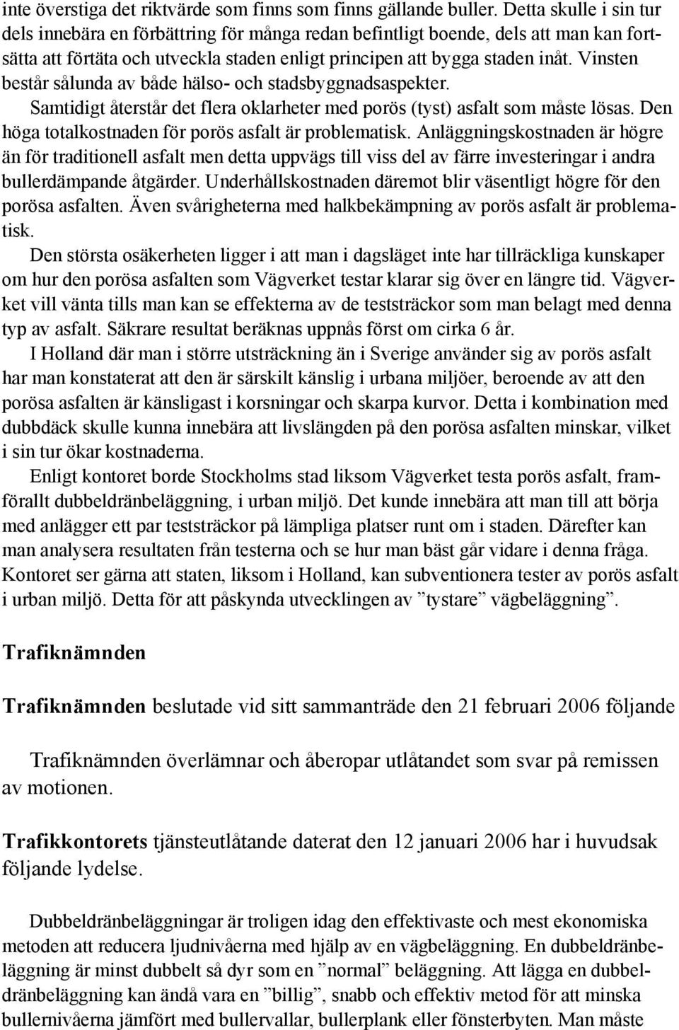 Vinsten består sålunda av både hälso- och stadsbyggnadsaspekter. Samtidigt återstår det flera oklarheter med porös (tyst) asfalt som måste lösas.