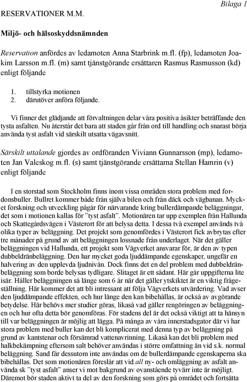 Nu återstår det bara att staden går från ord till handling och snarast börja använda tyst asfalt vid särskilt utsatta vägavsnitt.