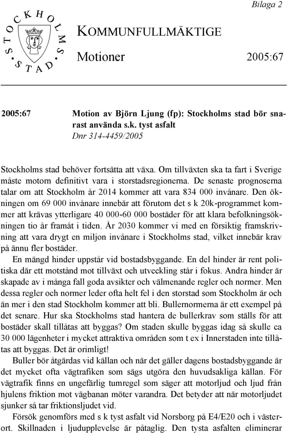 Den ökningen om 69 000 invånare innebär att förutom det s k 20k-programmet kommer att krävas ytterligare 40 000-60 000 bostäder för att klara befolkningsökningen tio år framåt i tiden.