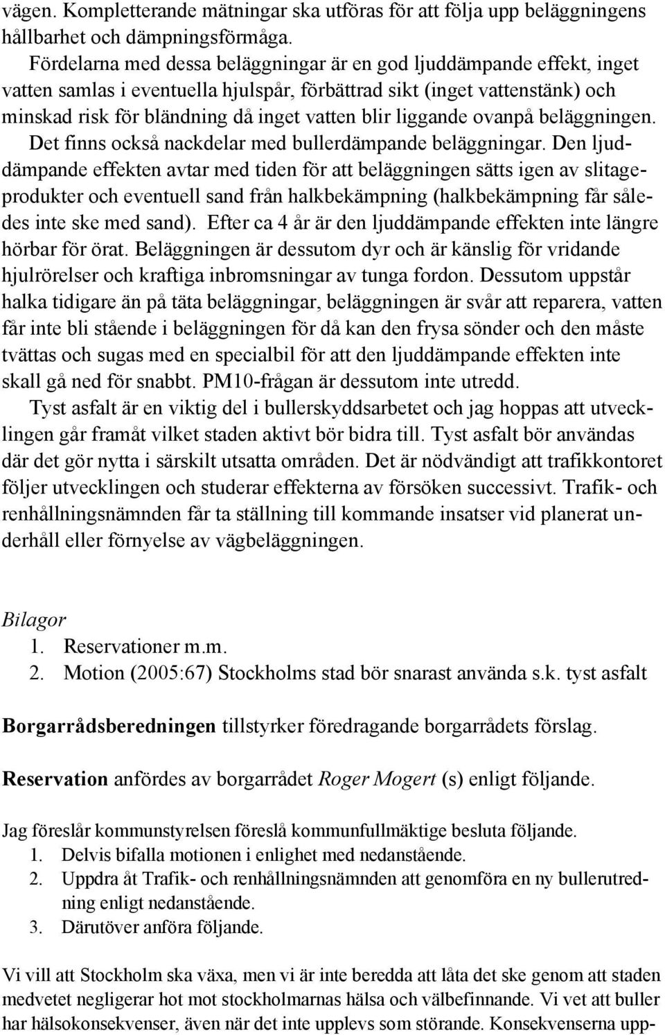 liggande ovanpå beläggningen. Det finns också nackdelar med bullerdämpande beläggningar.