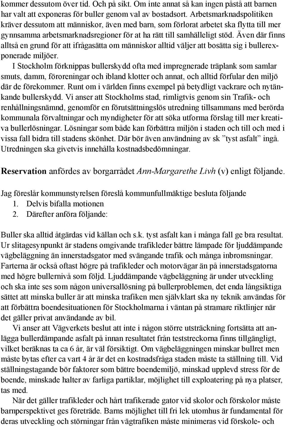 Även där finns alltså en grund för att ifrågasätta om människor alltid väljer att bosätta sig i bullerexponerade miljöer.