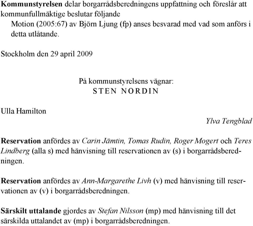 Stockholm den 29 april 2009 På kommunstyrelsens vägnar: S T E N N O R D I N Ulla Hamilton Ylva Tengblad Reservation anfördes av Carin Jämtin, Tomas Rudin, Roger Mogert och