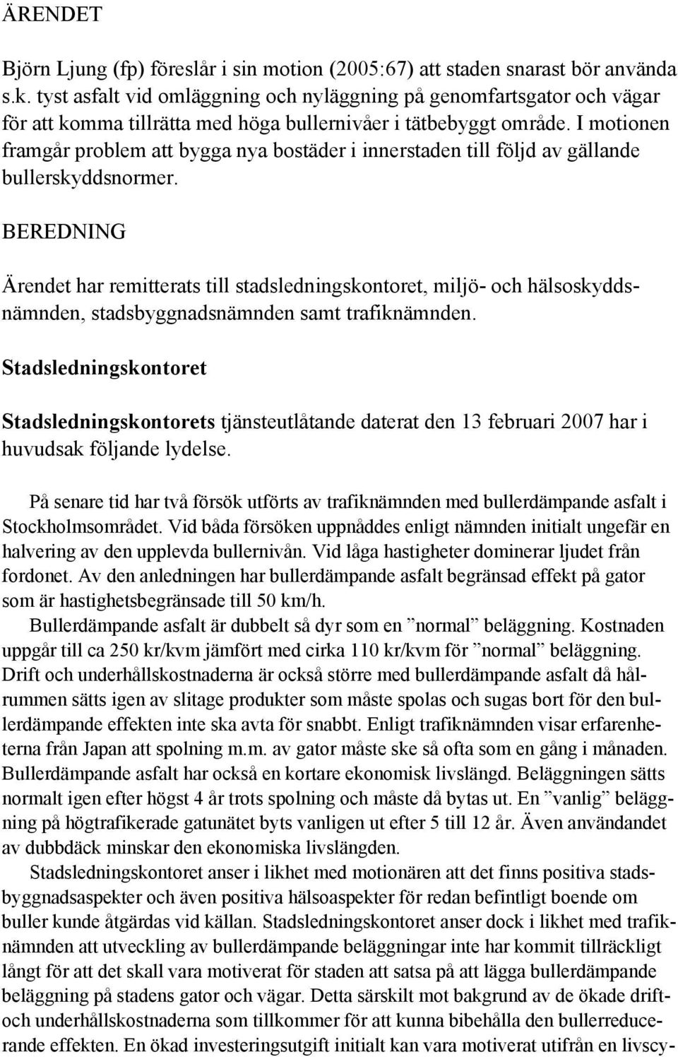 I motionen framgår problem att bygga nya bostäder i innerstaden till följd av gällande bullerskyddsnormer.