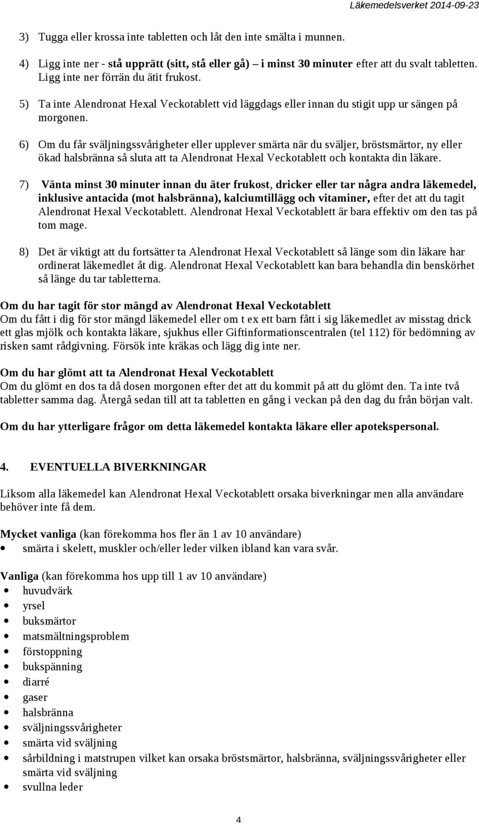 6) Om du får sväljningssvårigheter eller upplever smärta när du sväljer, bröstsmärtor, ny eller ökad halsbränna så sluta att ta Alendronat Hexal Veckotablett och kontakta din läkare.