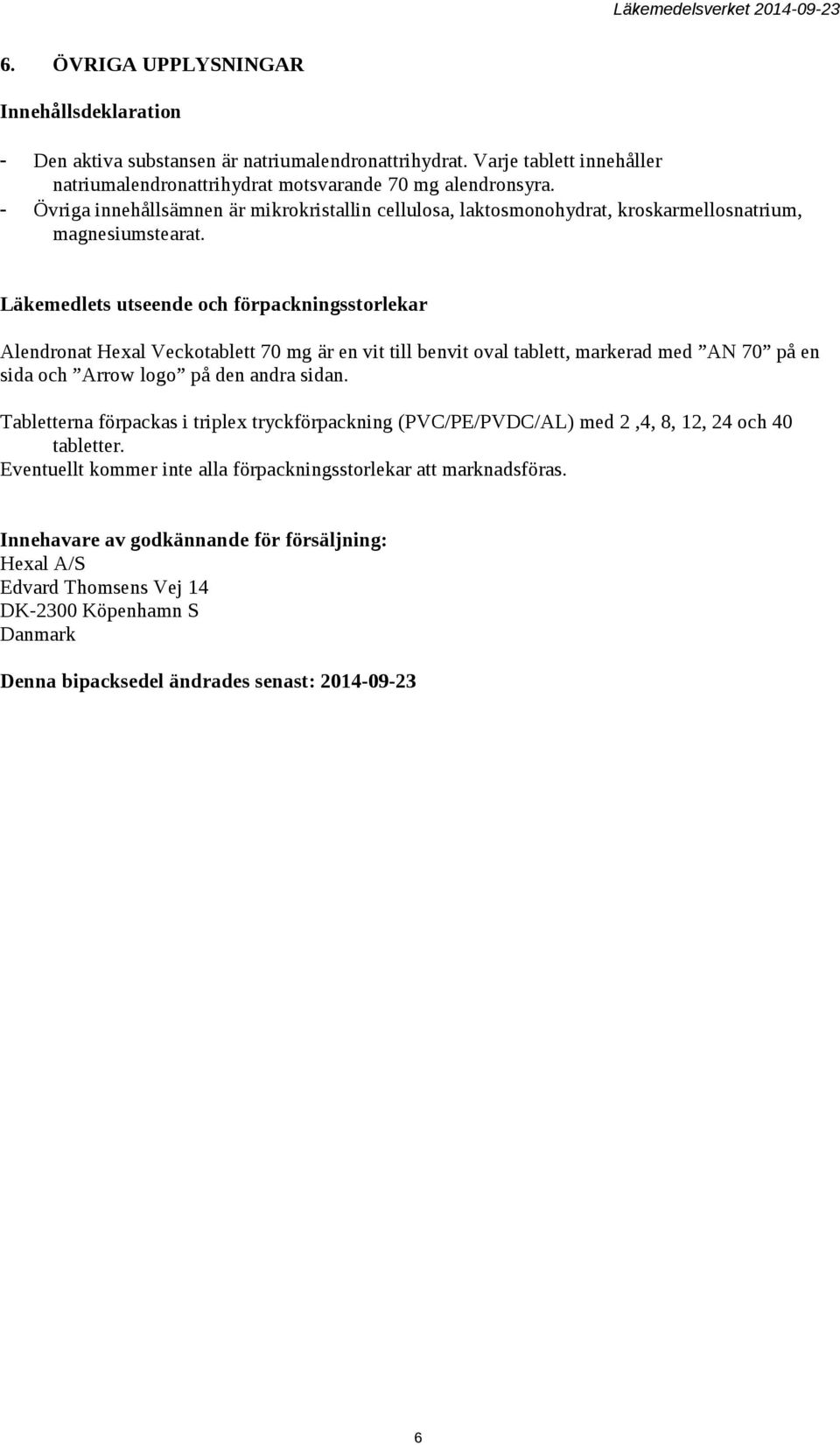 Läkemedlets utseende och förpackningsstorlekar Alendronat Hexal Veckotablett 70 mg är en vit till benvit oval tablett, markerad med AN 70 på en sida och Arrow logo på den andra sidan.