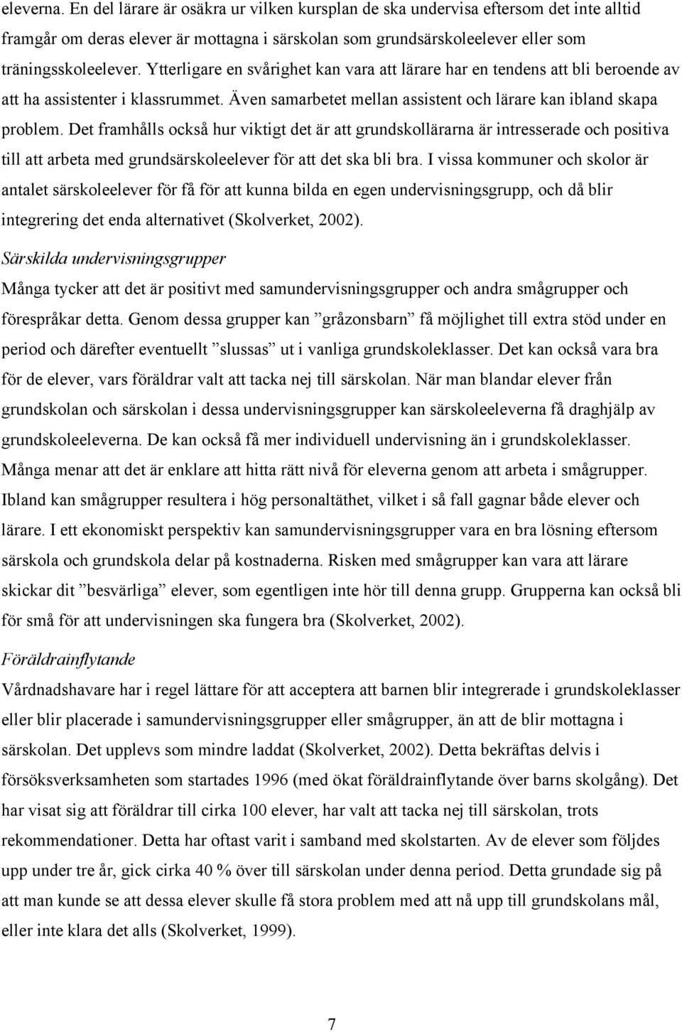 Det framhålls också hur viktigt det är att grundskollärarna är intresserade och positiva till att arbeta med grundsärskoleelever för att det ska bli bra.