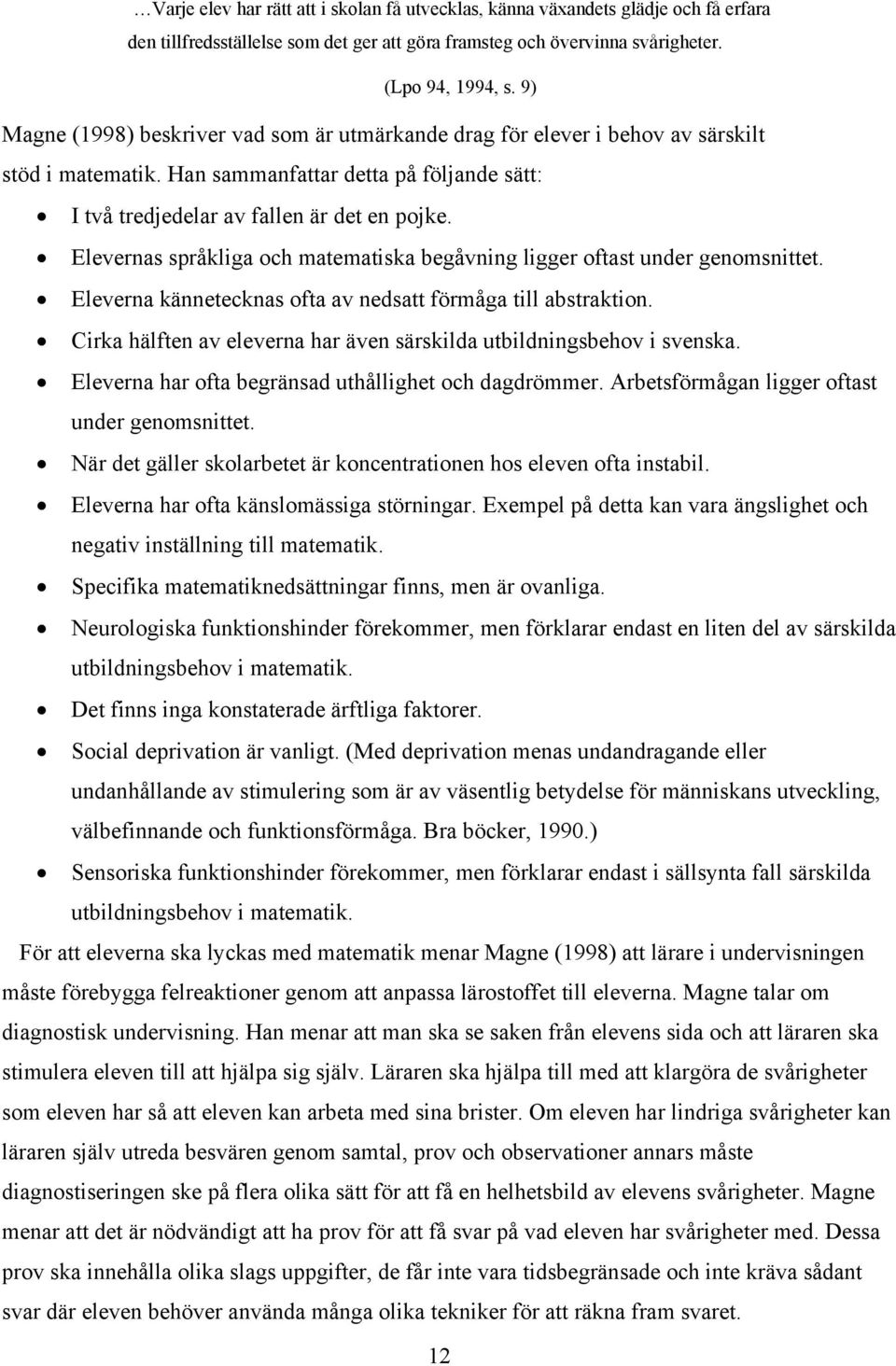 Elevernas språkliga och matematiska begåvning ligger oftast under genomsnittet. Eleverna kännetecknas ofta av nedsatt förmåga till abstraktion.