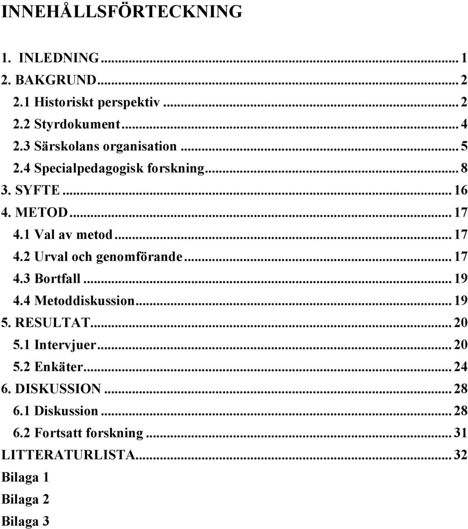 1 Val av metod... 17 4.2 Urval och genomförande... 17 4.3 Bortfall... 19 4.4 Metoddiskussion... 19 5. RESULTAT... 20 5.