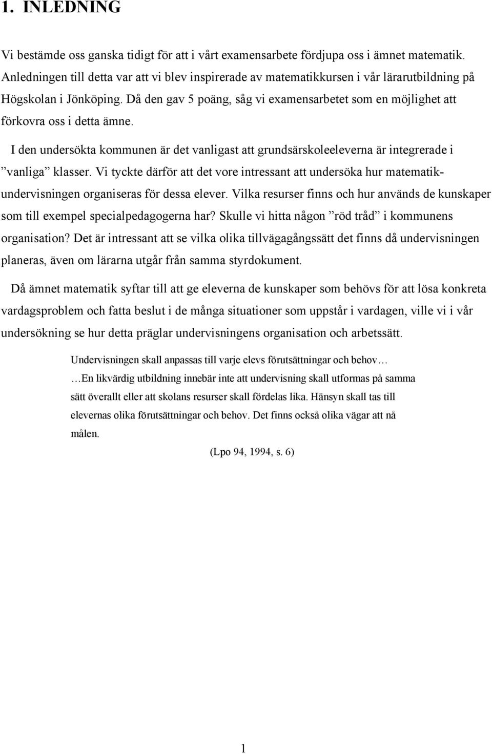 Då den gav 5 poäng, såg vi examensarbetet som en möjlighet att förkovra oss i detta ämne. I den undersökta kommunen är det vanligast att grundsärskoleeleverna är integrerade i vanliga klasser.