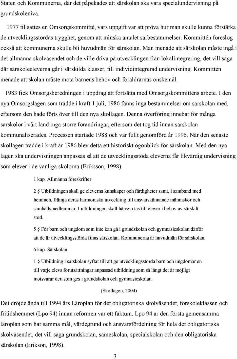 Kommittén föreslog också att kommunerna skulle bli huvudmän för särskolan.