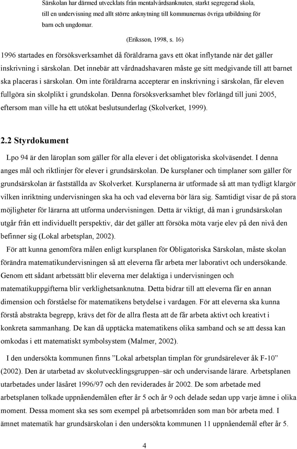 Det innebär att vårdnadshavaren måste ge sitt medgivande till att barnet ska placeras i särskolan.