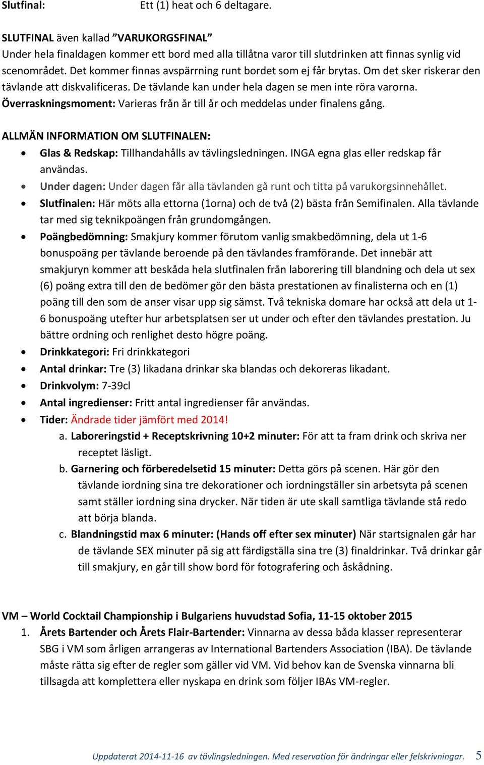 Överraskningsmoment: Varieras från år till år och meddelas under finalens gång. ALLMÄN INFORMATION OM SLUTFINALEN: Glas & Redskap: Tillhandahålls av tävlingsledningen.