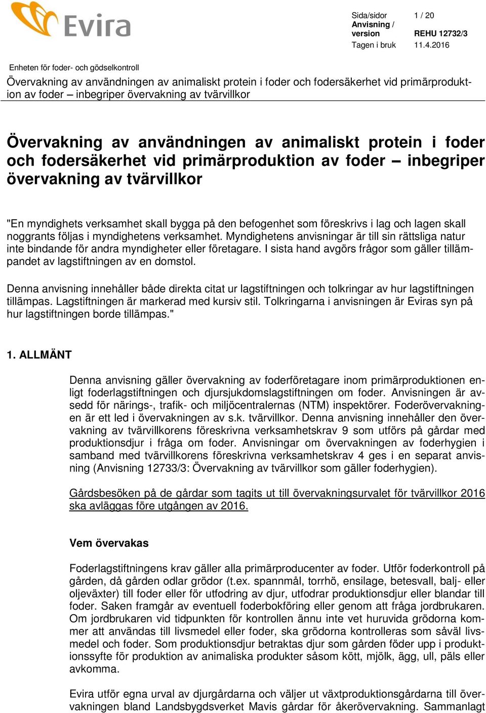 Myndighetens anvisningar är till sin rättsliga natur inte bindande för andra myndigheter eller företagare. I sista hand avgörs frågor som gäller tillämpandet av lagstiftningen av en domstol.