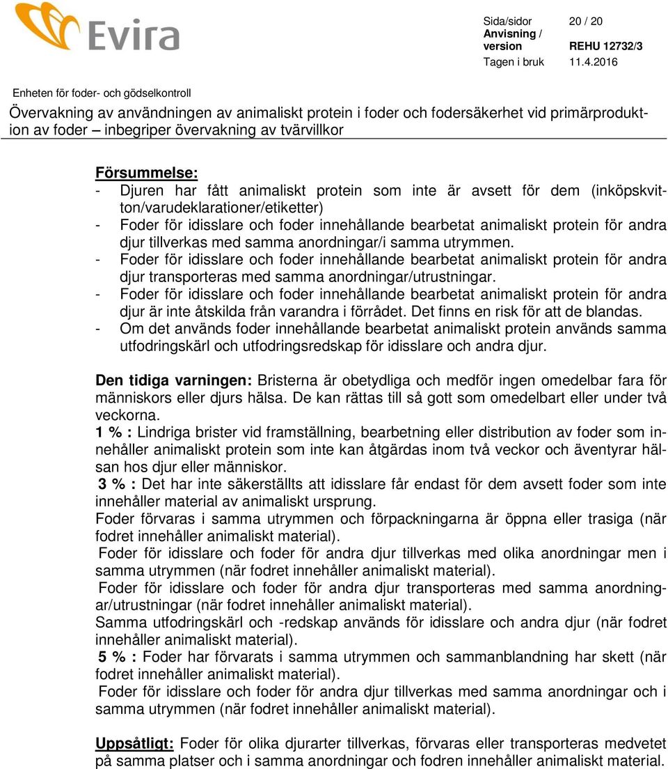 - Foder för idisslare och foder innehållande bearbetat animaliskt protein för andra djur transporteras med samma anordningar/utrustningar.